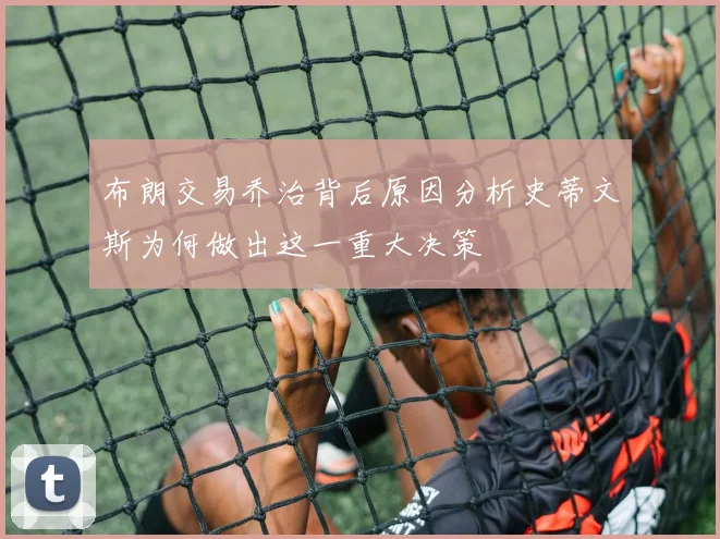 布朗交易乔治背后原因分析史蒂文斯为何做出这一重大决策